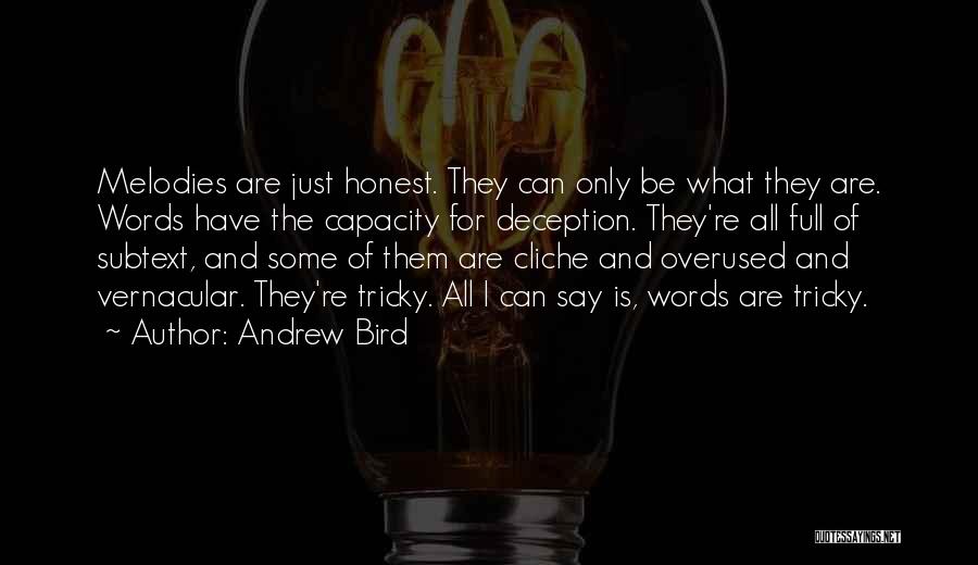 Andrew Bird Quotes: Melodies Are Just Honest. They Can Only Be What They Are. Words Have The Capacity For Deception. They're All Full