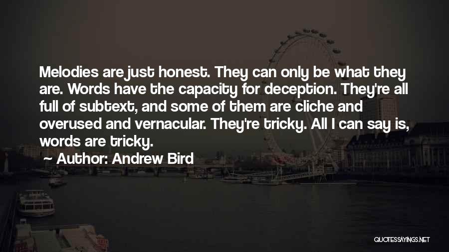 Andrew Bird Quotes: Melodies Are Just Honest. They Can Only Be What They Are. Words Have The Capacity For Deception. They're All Full