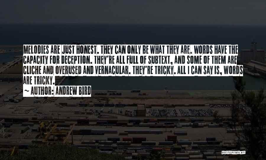 Andrew Bird Quotes: Melodies Are Just Honest. They Can Only Be What They Are. Words Have The Capacity For Deception. They're All Full