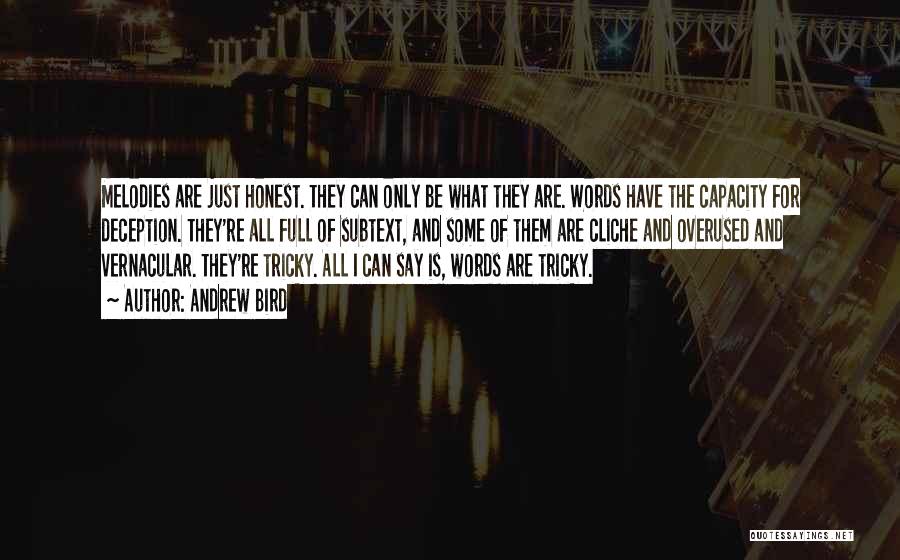 Andrew Bird Quotes: Melodies Are Just Honest. They Can Only Be What They Are. Words Have The Capacity For Deception. They're All Full