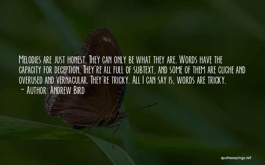 Andrew Bird Quotes: Melodies Are Just Honest. They Can Only Be What They Are. Words Have The Capacity For Deception. They're All Full