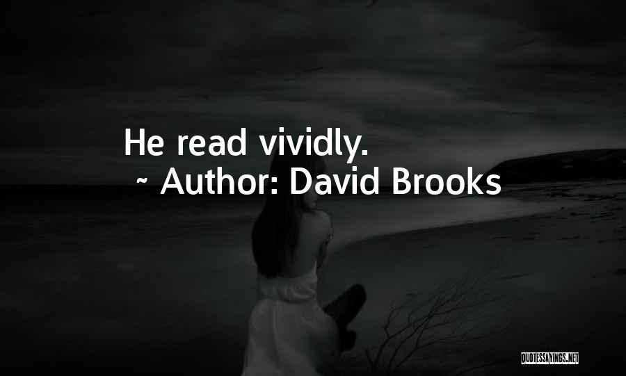 David Brooks Quotes: He Read Vividly.