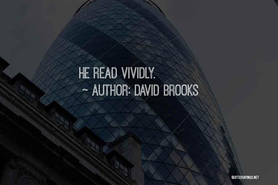 David Brooks Quotes: He Read Vividly.