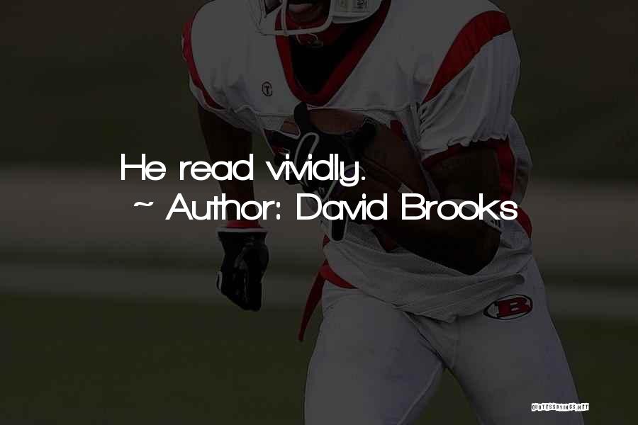 David Brooks Quotes: He Read Vividly.