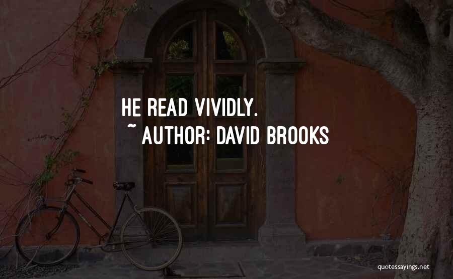 David Brooks Quotes: He Read Vividly.