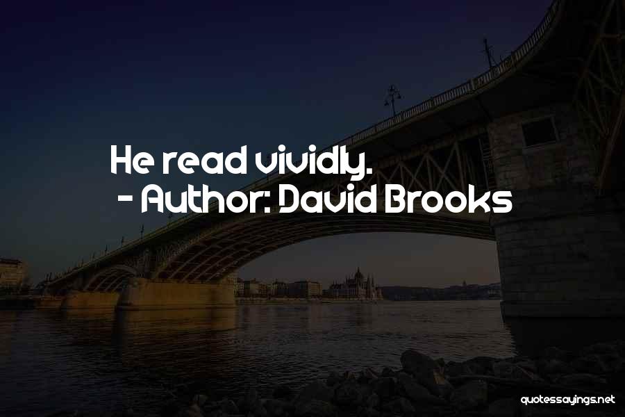 David Brooks Quotes: He Read Vividly.