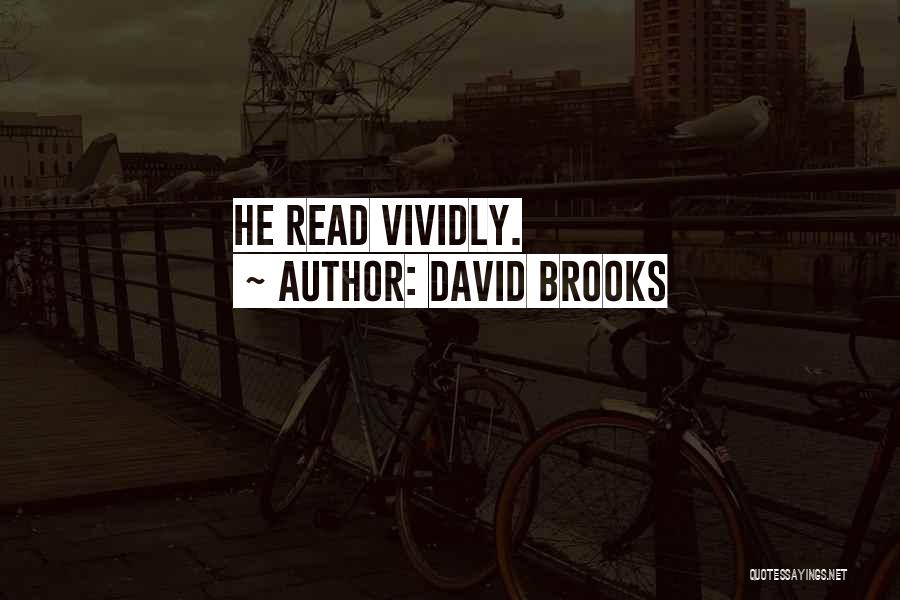 David Brooks Quotes: He Read Vividly.