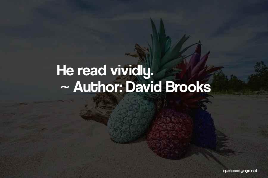 David Brooks Quotes: He Read Vividly.