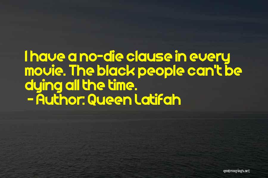 Queen Latifah Quotes: I Have A No-die Clause In Every Movie. The Black People Can't Be Dying All The Time.