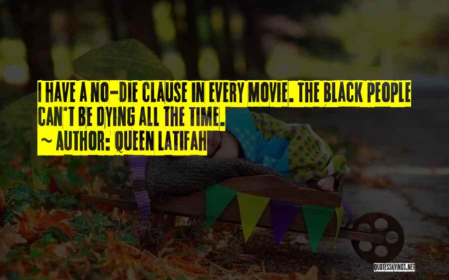 Queen Latifah Quotes: I Have A No-die Clause In Every Movie. The Black People Can't Be Dying All The Time.