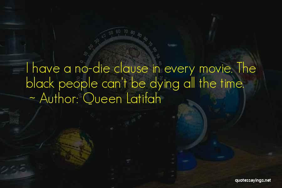 Queen Latifah Quotes: I Have A No-die Clause In Every Movie. The Black People Can't Be Dying All The Time.