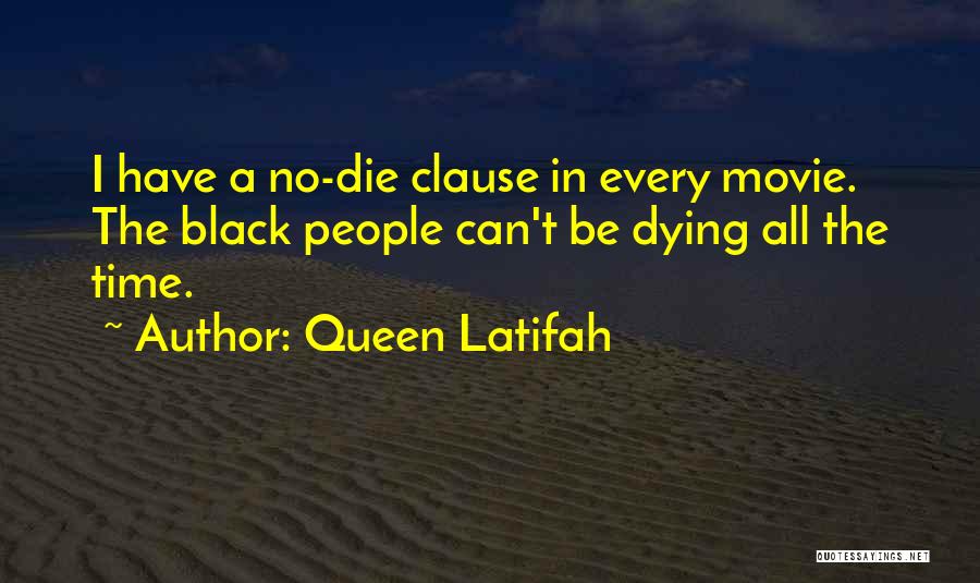 Queen Latifah Quotes: I Have A No-die Clause In Every Movie. The Black People Can't Be Dying All The Time.