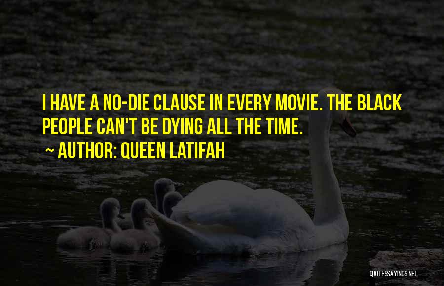 Queen Latifah Quotes: I Have A No-die Clause In Every Movie. The Black People Can't Be Dying All The Time.