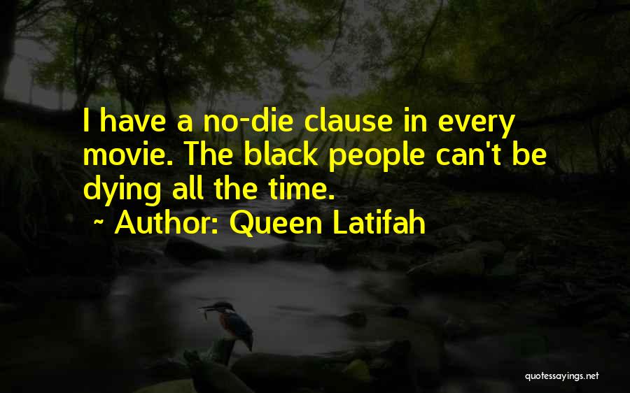 Queen Latifah Quotes: I Have A No-die Clause In Every Movie. The Black People Can't Be Dying All The Time.