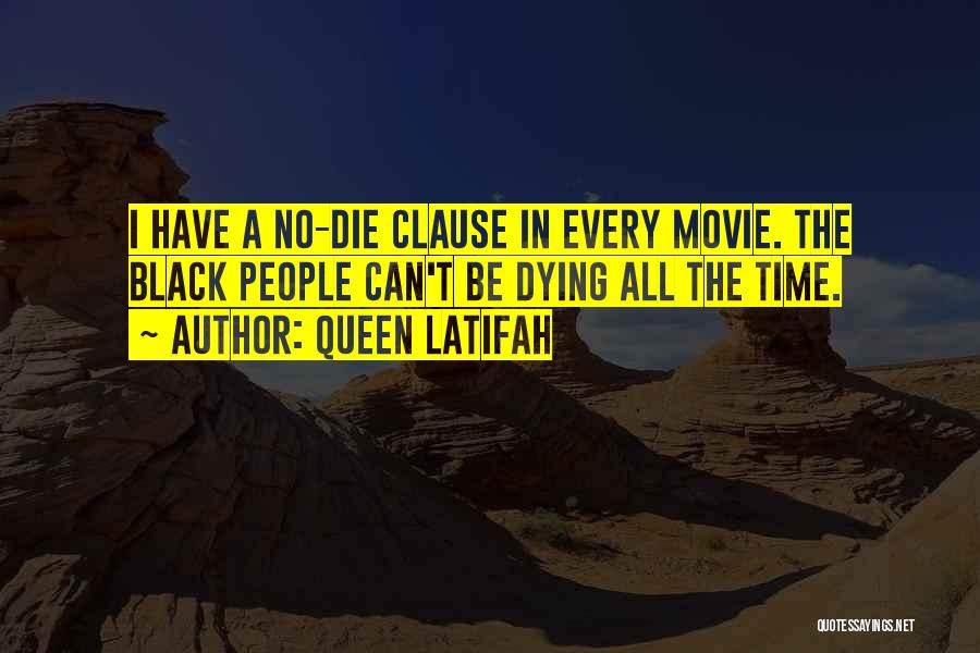 Queen Latifah Quotes: I Have A No-die Clause In Every Movie. The Black People Can't Be Dying All The Time.