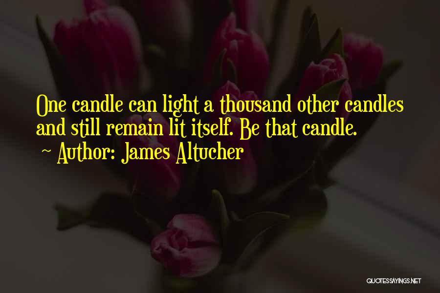 James Altucher Quotes: One Candle Can Light A Thousand Other Candles And Still Remain Lit Itself. Be That Candle.