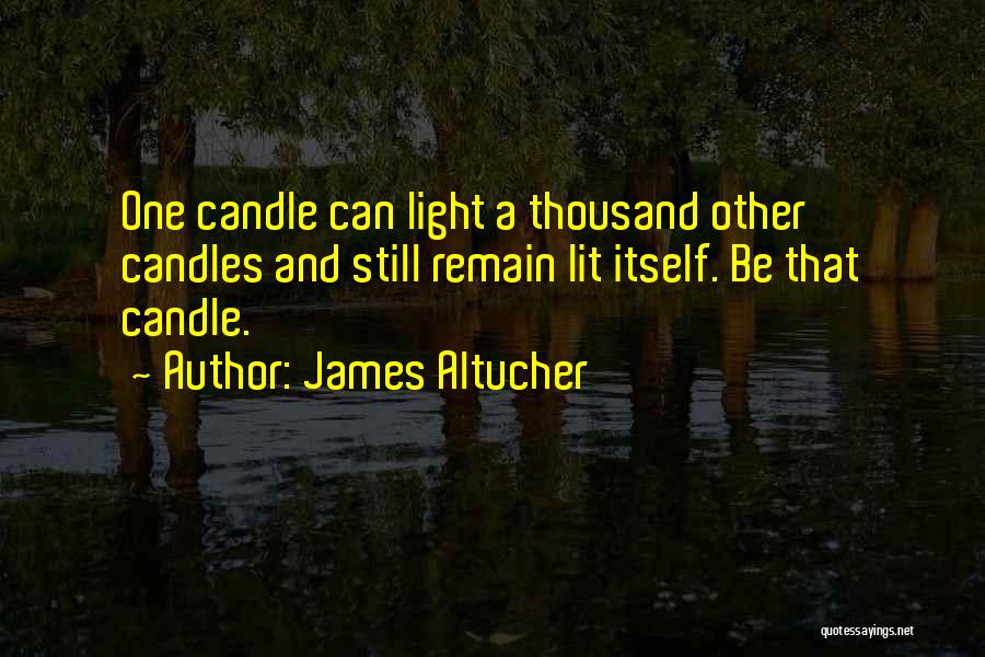 James Altucher Quotes: One Candle Can Light A Thousand Other Candles And Still Remain Lit Itself. Be That Candle.
