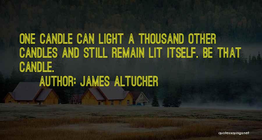 James Altucher Quotes: One Candle Can Light A Thousand Other Candles And Still Remain Lit Itself. Be That Candle.