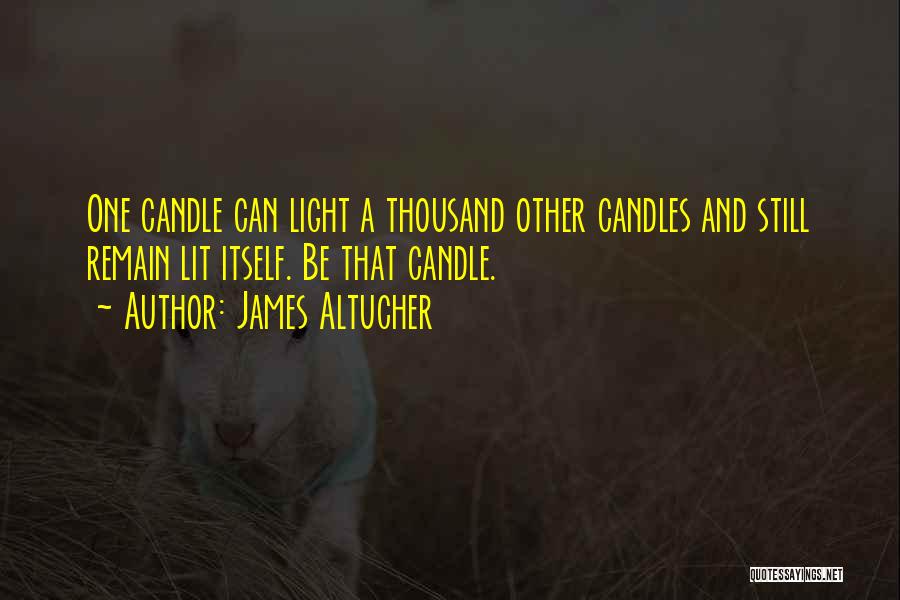 James Altucher Quotes: One Candle Can Light A Thousand Other Candles And Still Remain Lit Itself. Be That Candle.