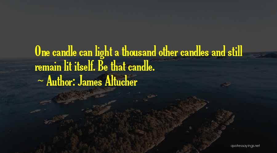 James Altucher Quotes: One Candle Can Light A Thousand Other Candles And Still Remain Lit Itself. Be That Candle.