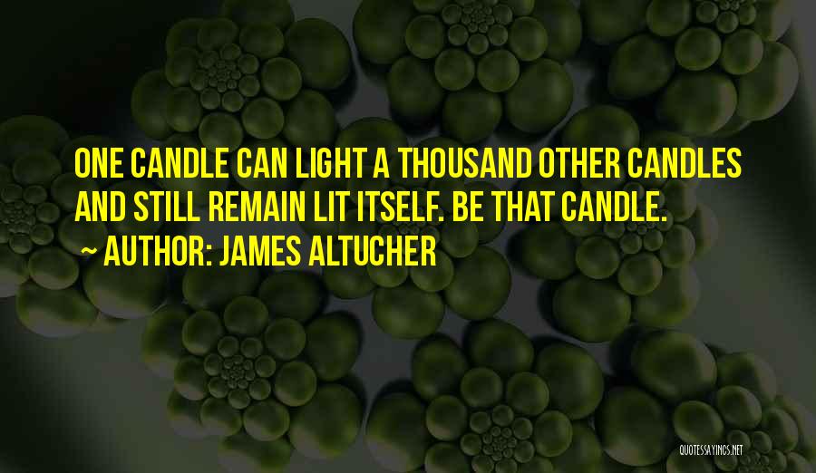 James Altucher Quotes: One Candle Can Light A Thousand Other Candles And Still Remain Lit Itself. Be That Candle.