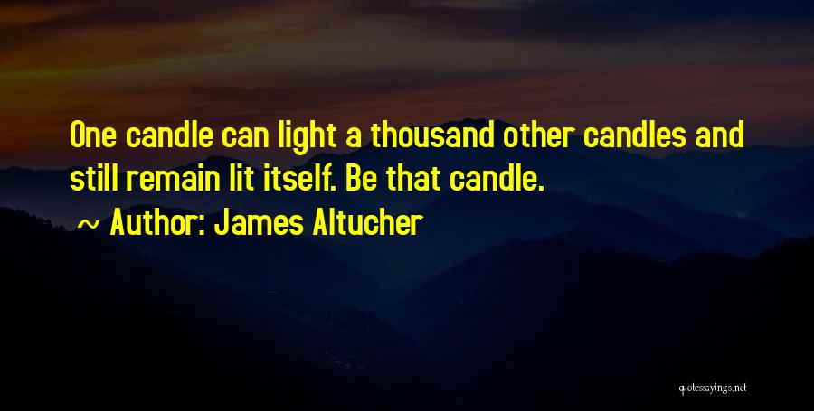 James Altucher Quotes: One Candle Can Light A Thousand Other Candles And Still Remain Lit Itself. Be That Candle.