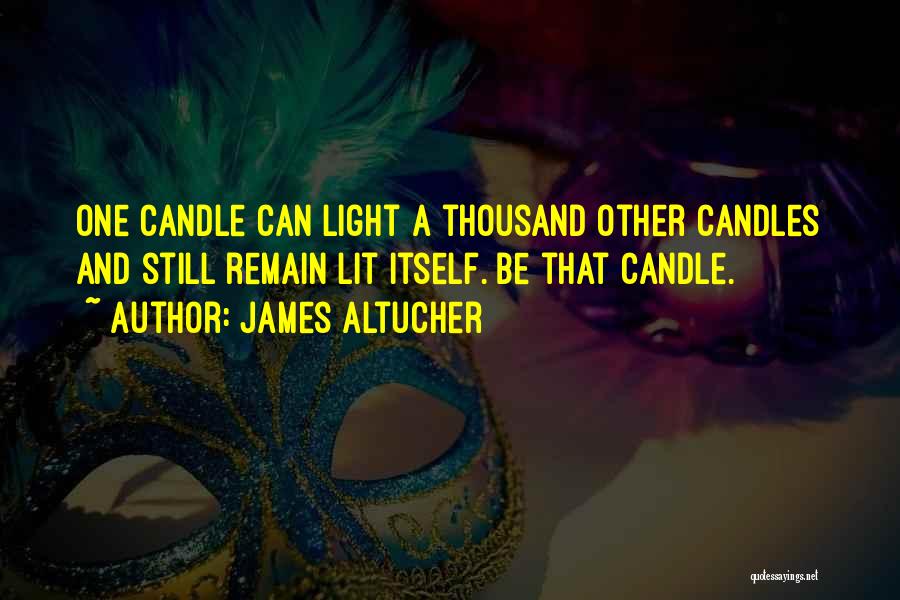 James Altucher Quotes: One Candle Can Light A Thousand Other Candles And Still Remain Lit Itself. Be That Candle.