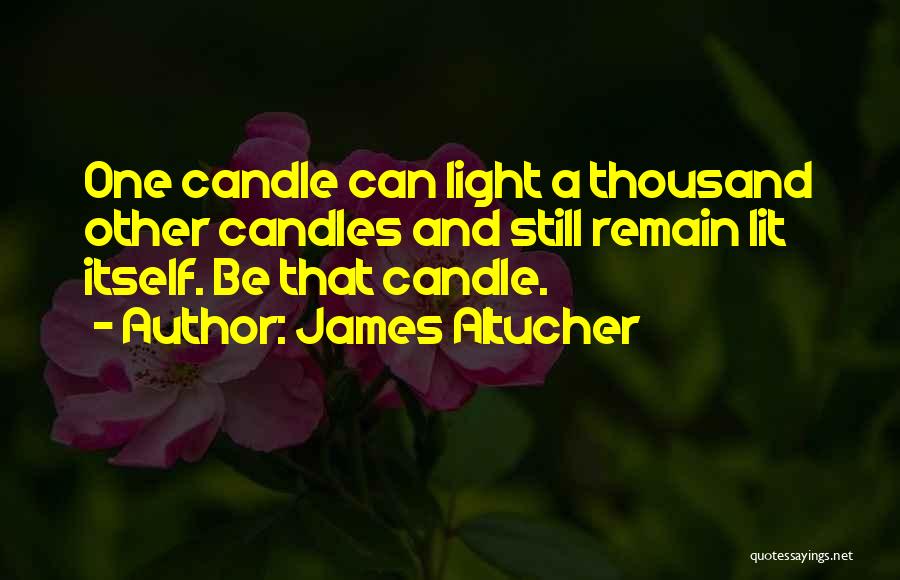 James Altucher Quotes: One Candle Can Light A Thousand Other Candles And Still Remain Lit Itself. Be That Candle.