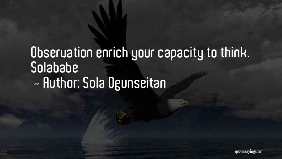 Sola Ogunseitan Quotes: Observation Enrich Your Capacity To Think. Solababe