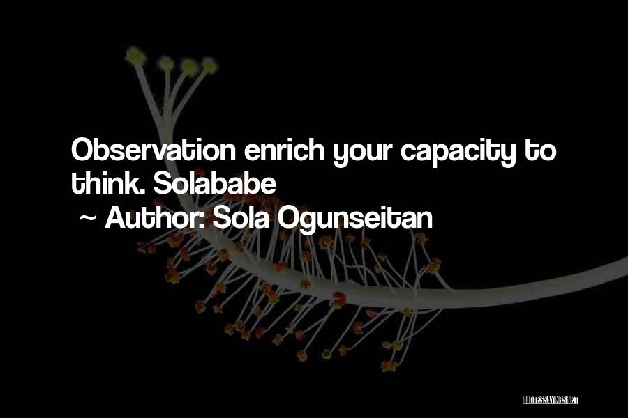 Sola Ogunseitan Quotes: Observation Enrich Your Capacity To Think. Solababe