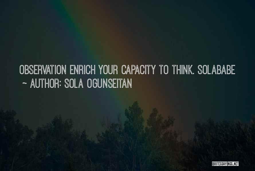 Sola Ogunseitan Quotes: Observation Enrich Your Capacity To Think. Solababe