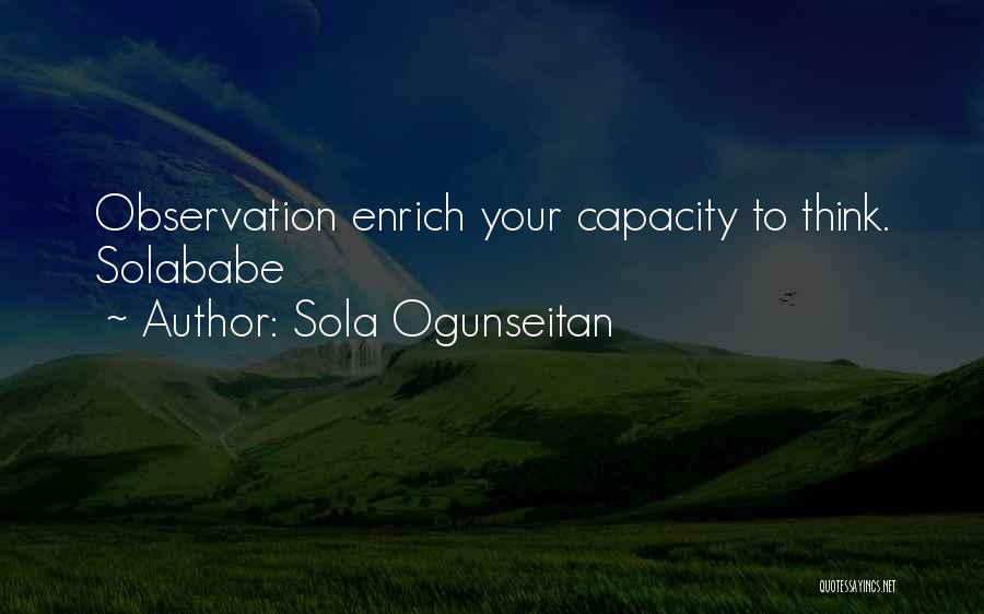 Sola Ogunseitan Quotes: Observation Enrich Your Capacity To Think. Solababe