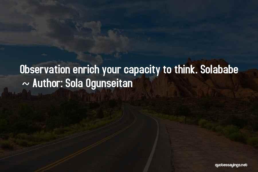 Sola Ogunseitan Quotes: Observation Enrich Your Capacity To Think. Solababe