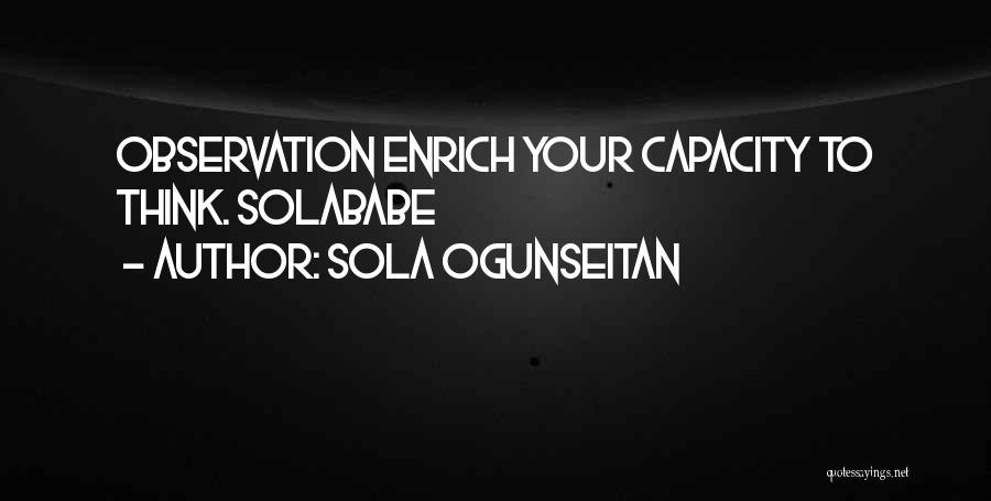 Sola Ogunseitan Quotes: Observation Enrich Your Capacity To Think. Solababe