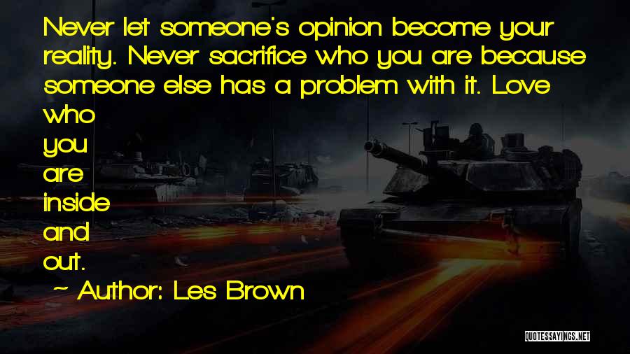 Les Brown Quotes: Never Let Someone's Opinion Become Your Reality. Never Sacrifice Who You Are Because Someone Else Has A Problem With It.