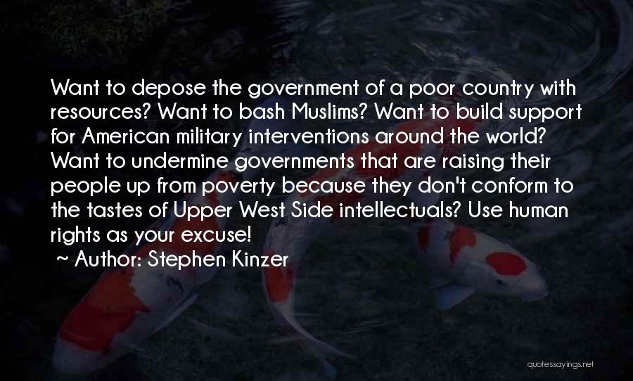 Stephen Kinzer Quotes: Want To Depose The Government Of A Poor Country With Resources? Want To Bash Muslims? Want To Build Support For