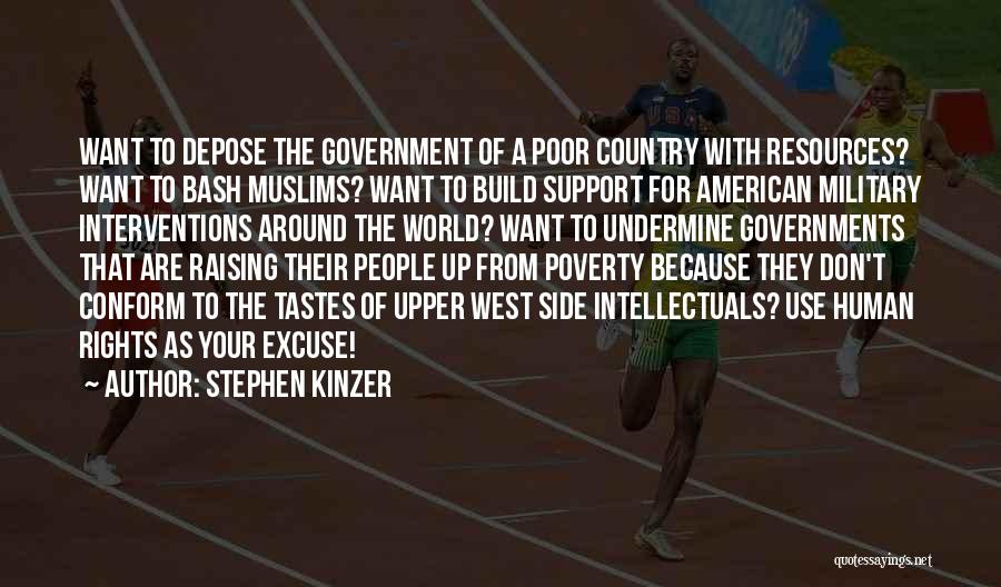 Stephen Kinzer Quotes: Want To Depose The Government Of A Poor Country With Resources? Want To Bash Muslims? Want To Build Support For