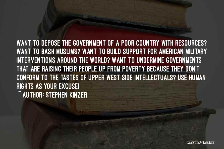 Stephen Kinzer Quotes: Want To Depose The Government Of A Poor Country With Resources? Want To Bash Muslims? Want To Build Support For