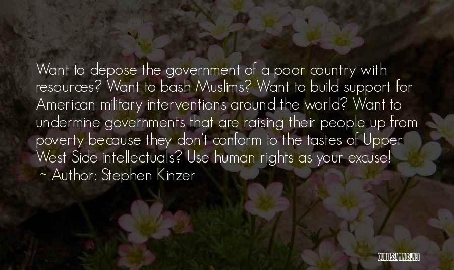 Stephen Kinzer Quotes: Want To Depose The Government Of A Poor Country With Resources? Want To Bash Muslims? Want To Build Support For