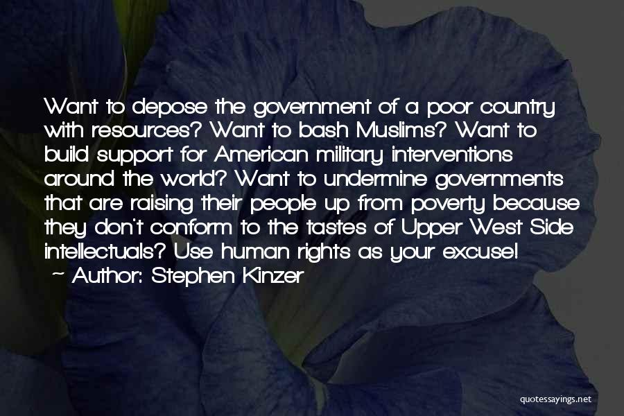 Stephen Kinzer Quotes: Want To Depose The Government Of A Poor Country With Resources? Want To Bash Muslims? Want To Build Support For