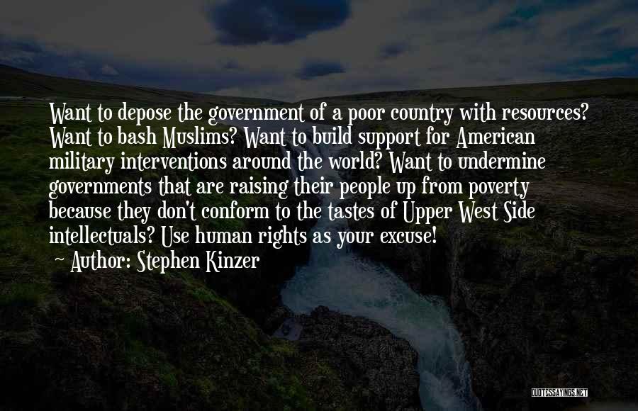 Stephen Kinzer Quotes: Want To Depose The Government Of A Poor Country With Resources? Want To Bash Muslims? Want To Build Support For