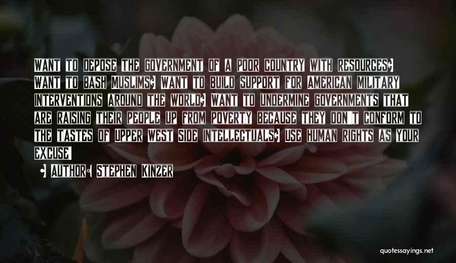 Stephen Kinzer Quotes: Want To Depose The Government Of A Poor Country With Resources? Want To Bash Muslims? Want To Build Support For