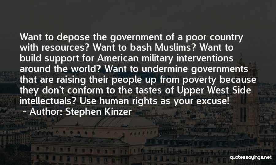 Stephen Kinzer Quotes: Want To Depose The Government Of A Poor Country With Resources? Want To Bash Muslims? Want To Build Support For