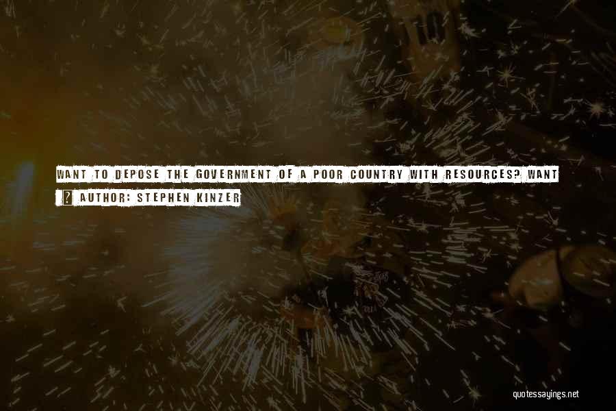 Stephen Kinzer Quotes: Want To Depose The Government Of A Poor Country With Resources? Want To Bash Muslims? Want To Build Support For