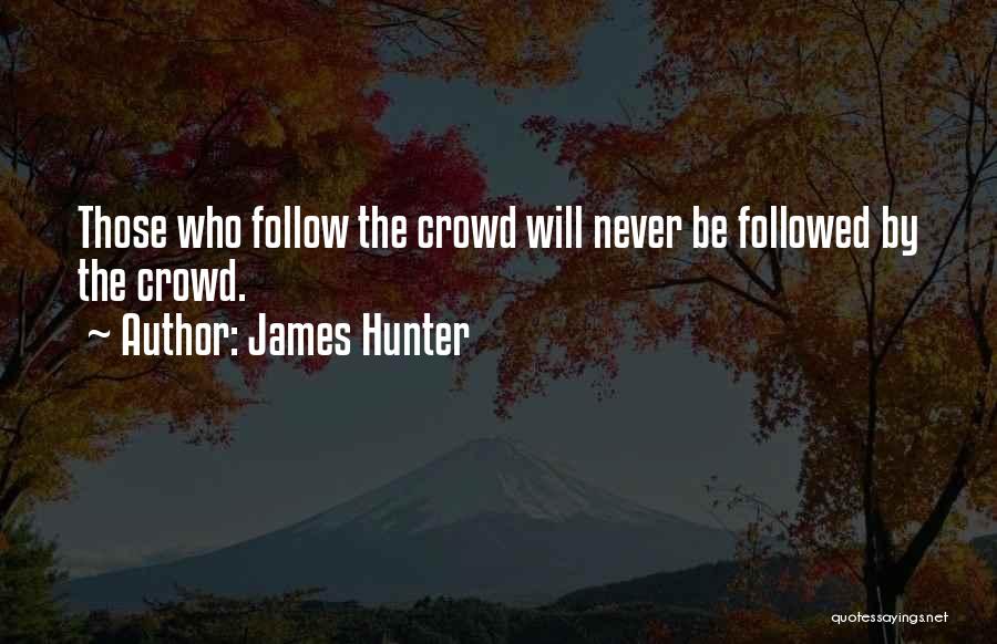 James Hunter Quotes: Those Who Follow The Crowd Will Never Be Followed By The Crowd.