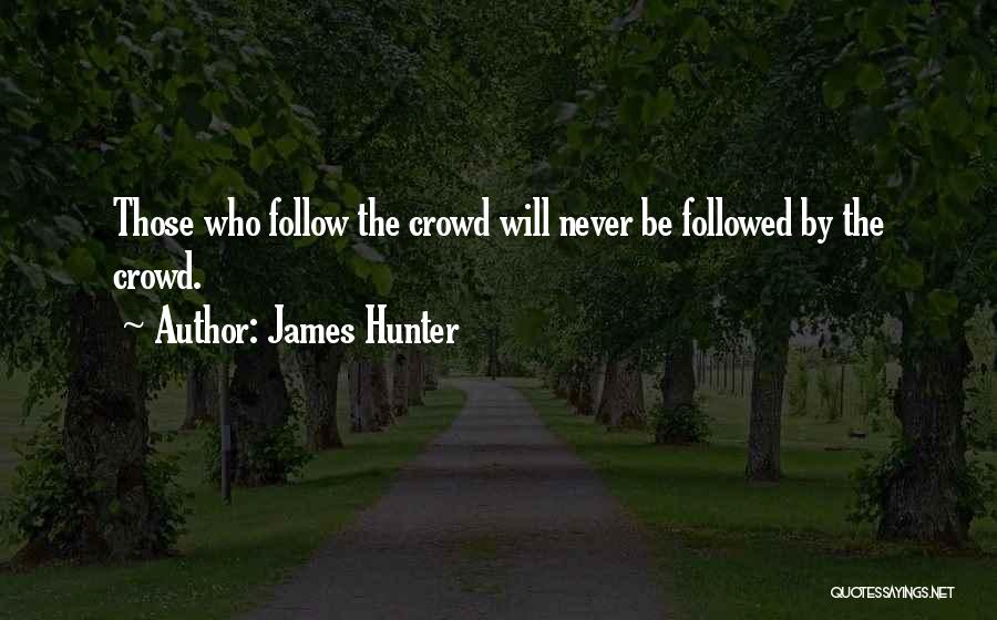 James Hunter Quotes: Those Who Follow The Crowd Will Never Be Followed By The Crowd.