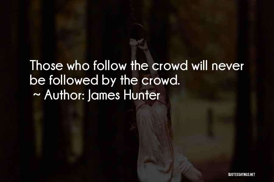 James Hunter Quotes: Those Who Follow The Crowd Will Never Be Followed By The Crowd.