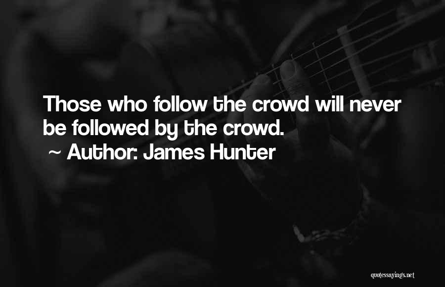 James Hunter Quotes: Those Who Follow The Crowd Will Never Be Followed By The Crowd.