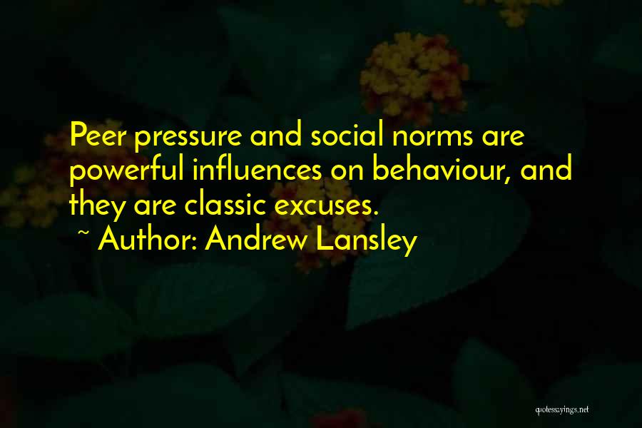 Andrew Lansley Quotes: Peer Pressure And Social Norms Are Powerful Influences On Behaviour, And They Are Classic Excuses.