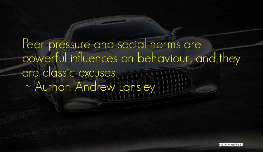 Andrew Lansley Quotes: Peer Pressure And Social Norms Are Powerful Influences On Behaviour, And They Are Classic Excuses.